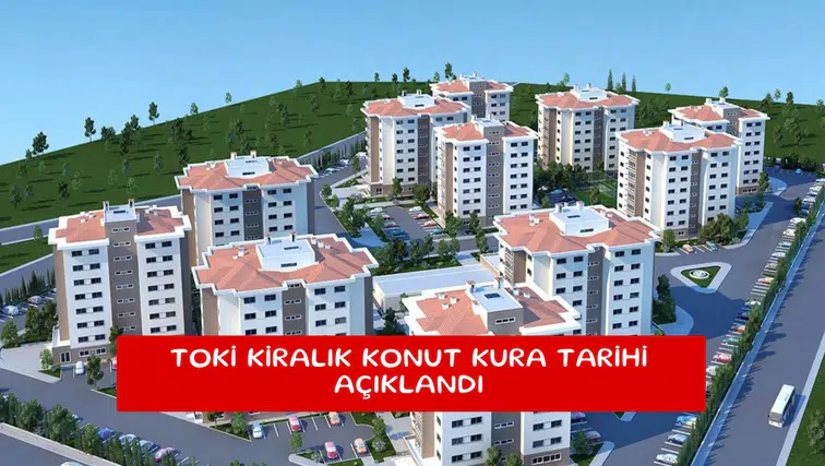 TOKİ kiralık konut kura tarihi açıklandı