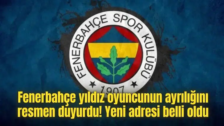 Fenerbahçe yıldız oyuncunun ayrılığını resmen duyurdu! Yeni adresi belli oldu