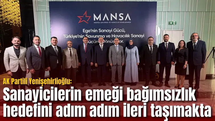 AK Partili Yenişehirlioğlu: Sanayicilerin emeği bağımsızlık hedefini adım adım ileri taşımakta