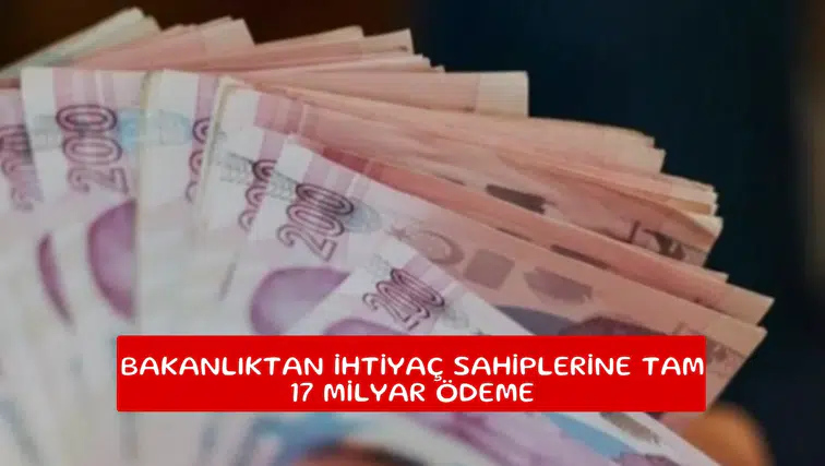 Bakanlıktan ihtiyaç sahiplerine tam 17 milyar ödeme