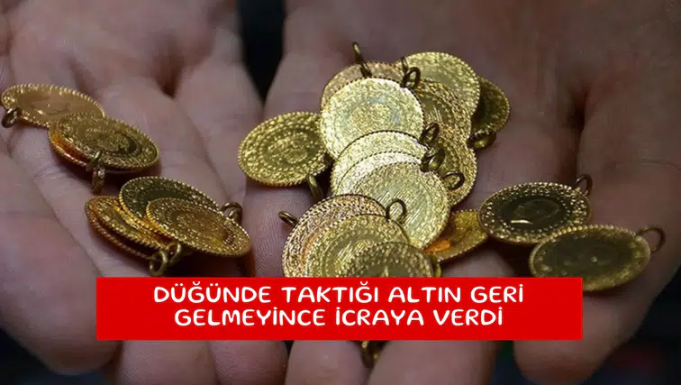 Düğünde taktığı altın geri gelmeyince icraya verdi