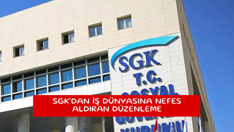 SGK'dan iş dünyasına nefes aldıran düzenleme