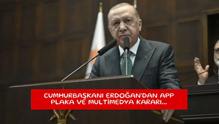 Cumhurbaşkanı Erdoğan'dan APP plaka ve multimedya kararı...