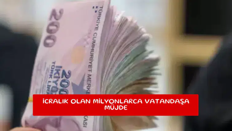 İcralık olan milyonlarca vatandaşa müjde