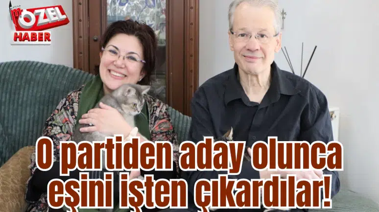 O partiden aday olunca eşini işten çıkardılar!