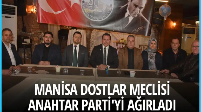 Manisa Dostlar Meclisi  Anahtar Parti'yi ağırladı 