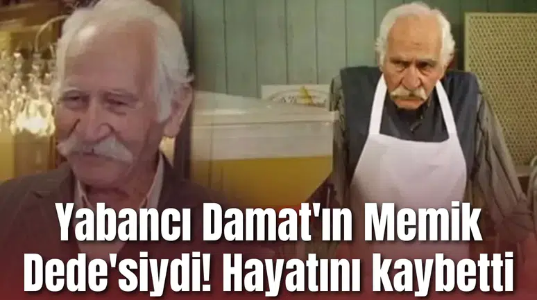 Yabancı Damat'ın Memik Dede'siydi! Hayatını kaybetti
