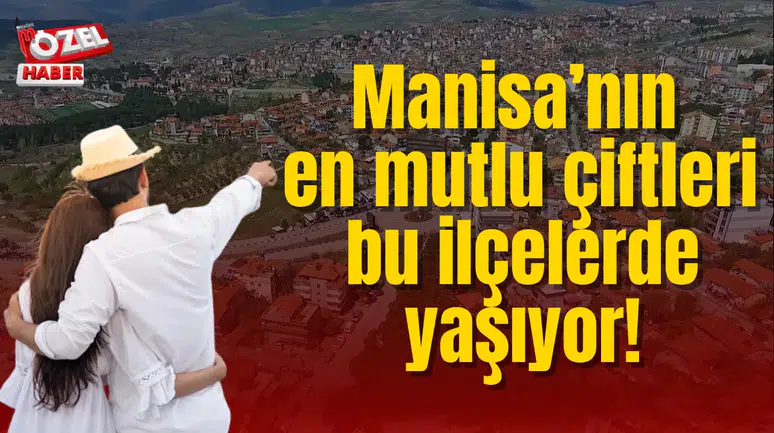 Manisa’nın en mutlu çiftleri bu ilçelerde yaşıyor!
