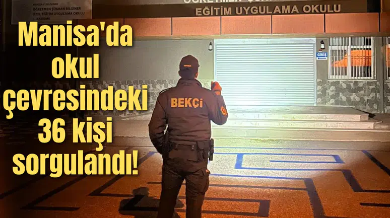 Manisa'da okul çevresindeki 36 kişi sorgulandı!