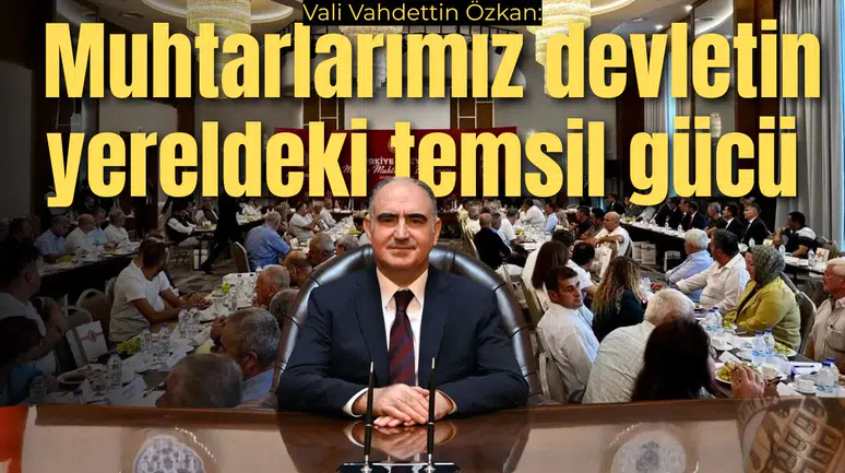 Vali Vahdettin Özkan: Muhtarlarımız devletin yereldeki temsil gücü