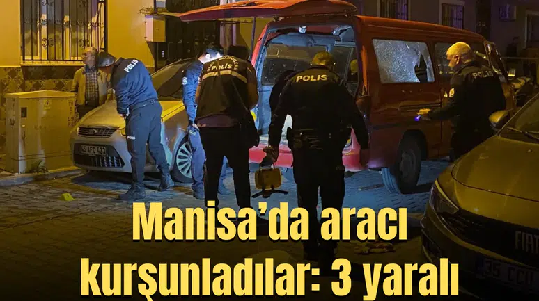 Manisa'da araca silahlı saldırı: 3 yaralı