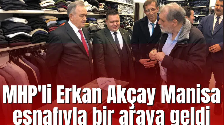 MHP'li Erkan Akçay Manisa esnafıyla bir araya geldi