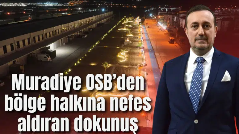 Muradiye OSB’den bölge halkına nefes aldıran dokunuş