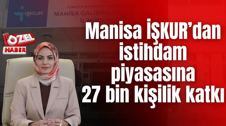 Manisa İŞKUR’dan 2025’te Güçlü İstihdam Performansı! İstihdam piyasasına 27 bin kişilik katkı