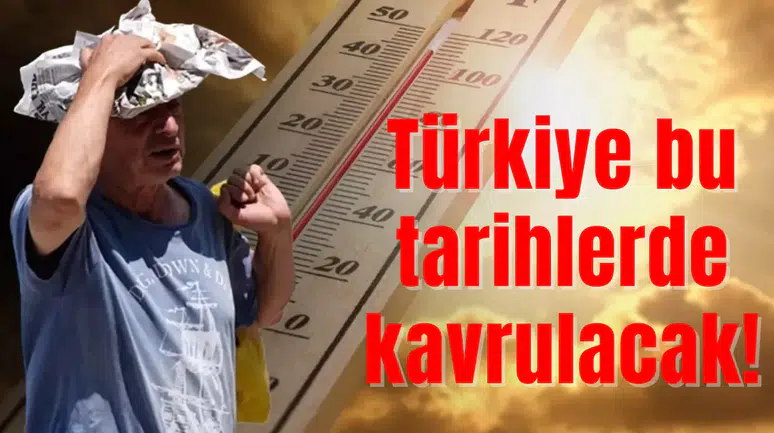Türkiye bu tarihlerde kavrulacak: Bir ilimize özel uyarı var