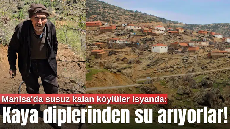 Manisa'da susuz kalan köylüler isyanda: Kaya diplerinden su arıyorlar