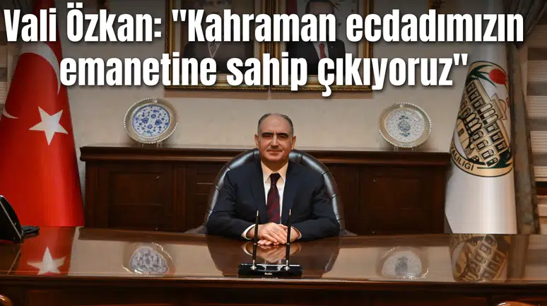 Vali Özkan:  Ecdadımızın emanetine sahip çıkıyoruz