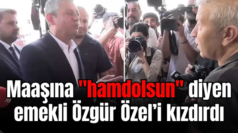 Maaşına "hamdolsun" diyen emekli Özgür Özel’i kızdırdı