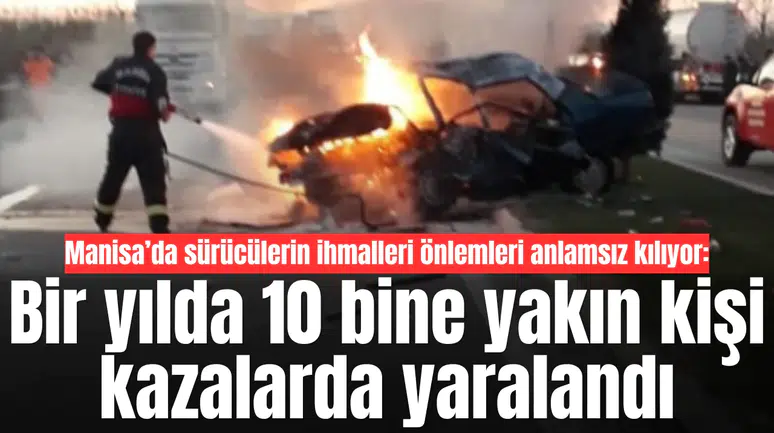 Manisa’da sürücülerin ihmalleri önlemleri anlamsız kılıyor: Bir yılda 10 bine yakın kişi kazalarda yaralandı