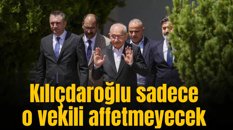 Kılıçdaroğlu sadece o vekili affetmeyecek