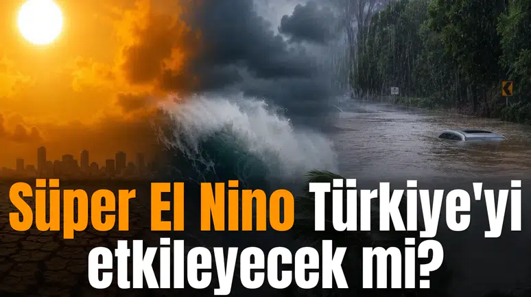 Süper El Nino Türkiye'yi etkileyecek mi?