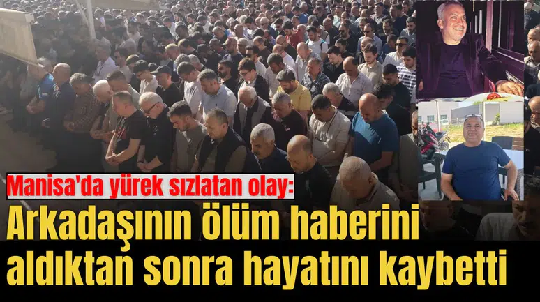 Manisa'da yürek sızlatan olay: Arkadaşının ölüm haberini aldıktan sonra hayatını kaybetti