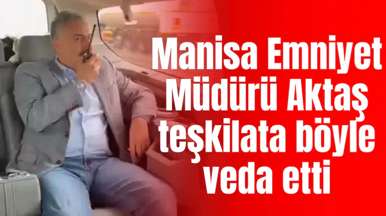 Manisa Emniyet Müdürü Aktaş teşkilata böyle veda etti