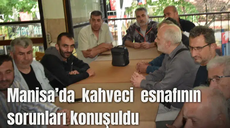 Manisa’da kahveci esnafının sorunları konuşuldu