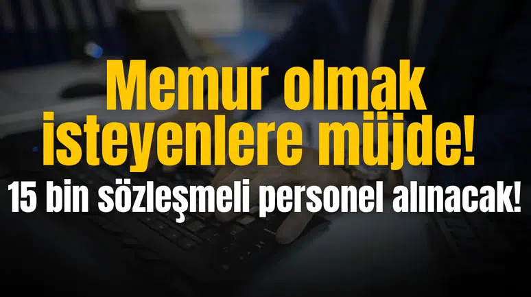Memur olmak isteyenlere müjde! 15 bin sözleşmeli personel alınacak!