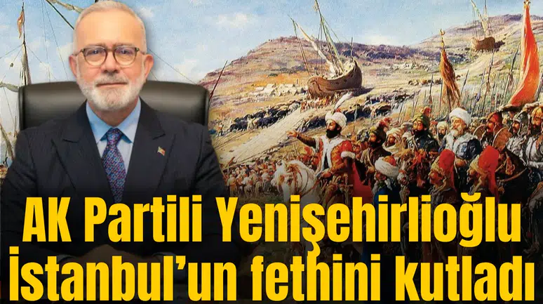 AK Partili Yenişehirlioğlu İstanbul’un fethini kutladı