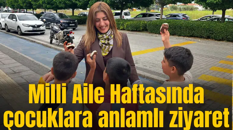 Milli Aile Haftasında çocuklara anlamlı ziyaret