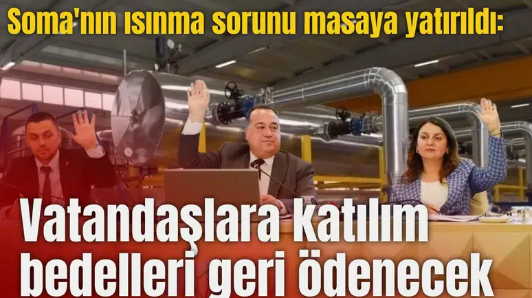 Soma'nın ısınma sorunu masaya yatırıldı: Vatandaşlara katılım bedelleri geri ödenecek