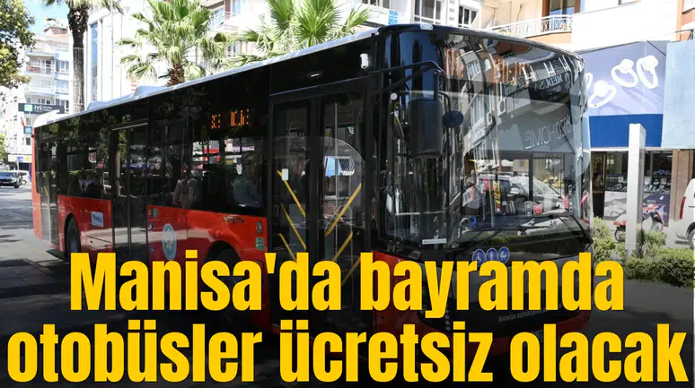 Manisa'da bayramda otobüsler ücretsiz olacak