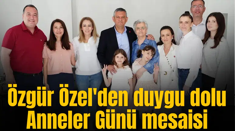Özgür Özel'den duygu dolu Anneler Günü mesaisi