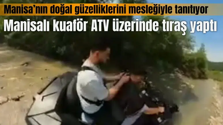 Manisalı kuaför ATV üzerinde tıraş yaptı