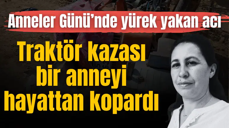Traktör kazasında ağır yaralanmıştı! Bir çocuk annesi kadın daha fazla dayanamadı