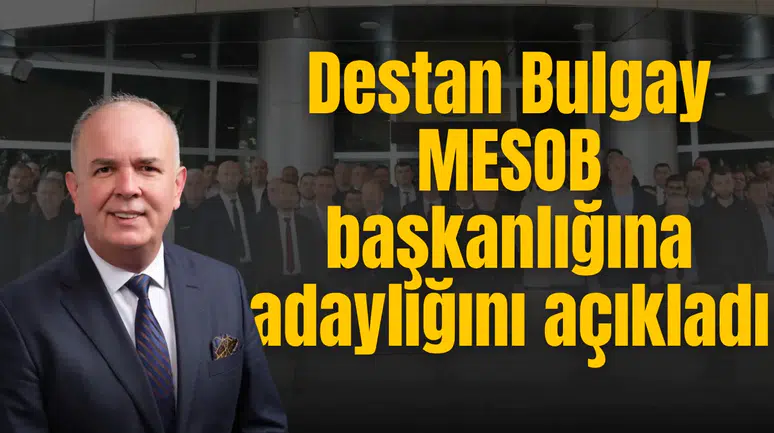 Destan Bulgay MESOB başkanlığına adaylığını açıkladı