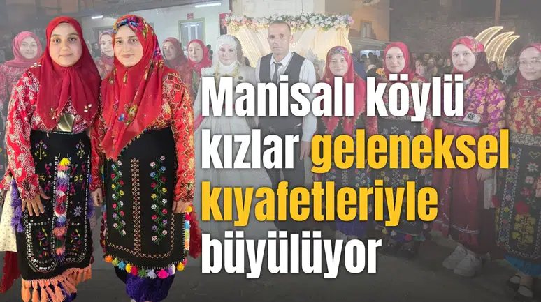 Manisalı köylü kızlar geleneksel kıyafetleriyle büyülüyor