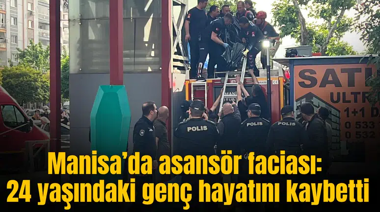 Manisa’da asansör faciası: 24 yaşındaki genç hayatını kaybetti