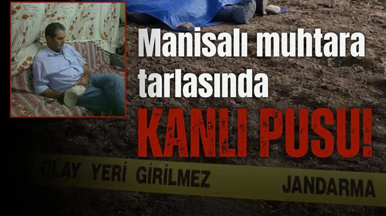 Manisalı muhtara tarlasında kanlı pusu!