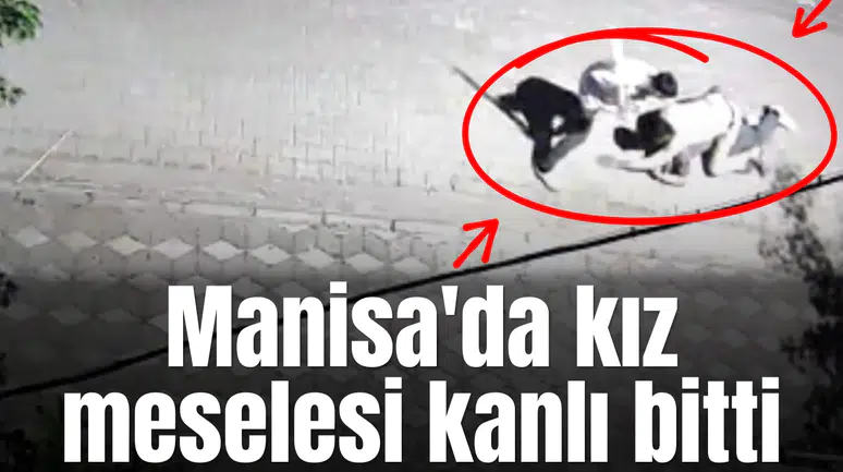 Manisa'da kız meselesi kanlı bitti