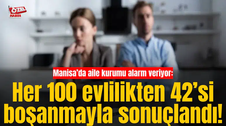 Manisa’da aile kurumu alarm veriyor: Her 100 evlilikten 42’si boşanmayla sonuçlandı!