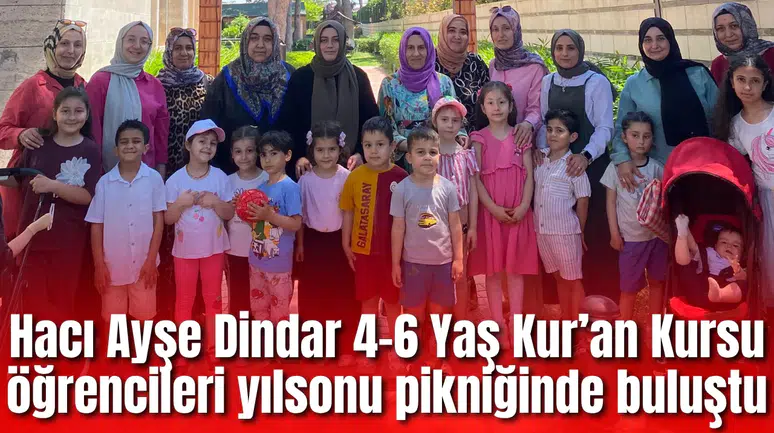 Hacı Ayşe Dindar 4-6 Yaş Kur’an Kursu öğrencileri yılsonu pikniğinde buluştu