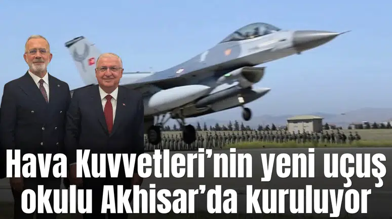 Hava Kuvvetleri’nin yeni uçuş okulu Akhisar’da kuruluyor