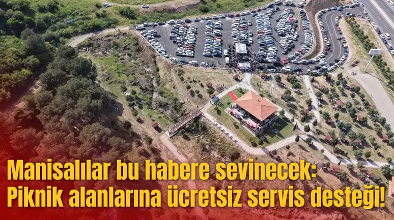 Manisalılar bu habere sevinecek: Piknik alanlarına ücretsiz servis desteği!