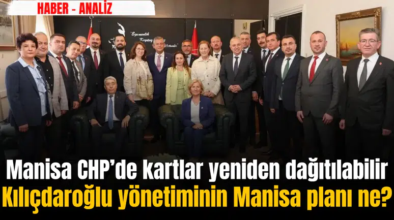KILIÇDAROĞLU YÖNETİMİNİN MANİSA PLANI NE? MANİSA CHP’DE KARTLAR YENİDEN DAĞITILABİLİR