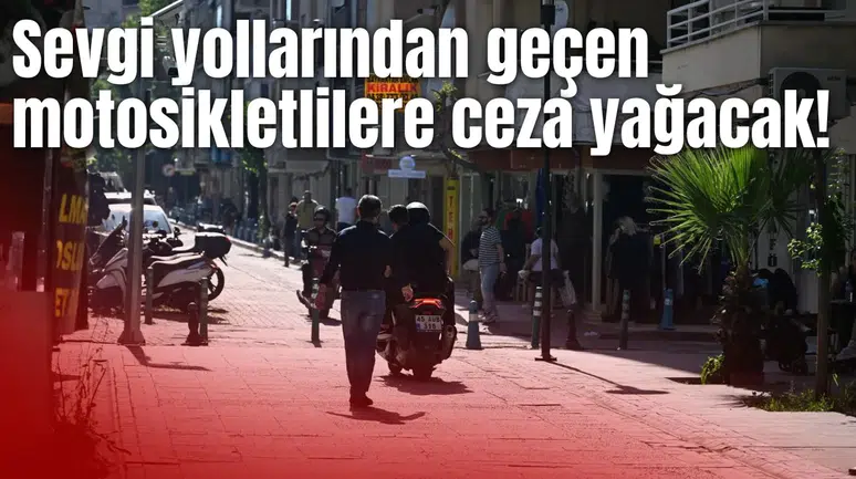 Sevgi yollarından geçen motosikletlilere ceza yağacak!