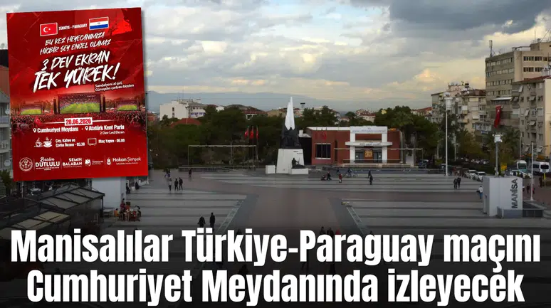 Manisalılar Türkiye–Paraguay maçını Cumhuriyet Meydanında izleyecek