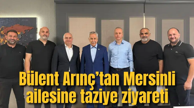 Bülent Arınç’tan Mersinli ailesine taziye ziyareti