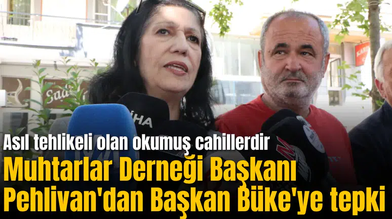 Muhtarlar Derneği Başkanı Pehlivan'dan Başkan Büke'ye tepki